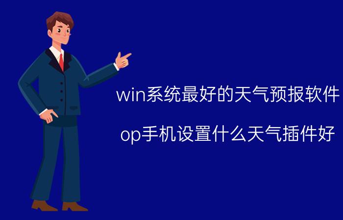 win系统最好的天气预报软件 op手机设置什么天气插件好？